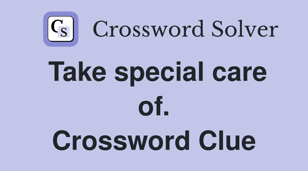 Take special care of. Crossword Clue