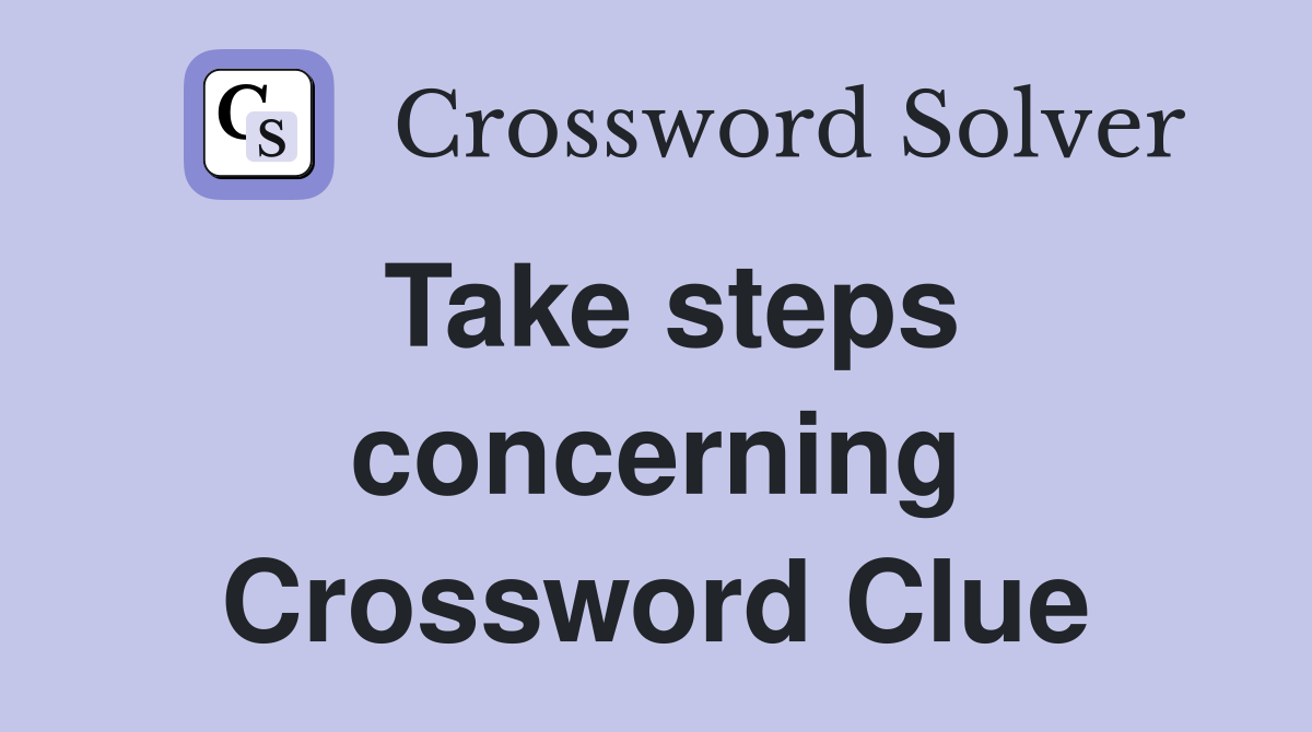 Take steps concerning Crossword Clue