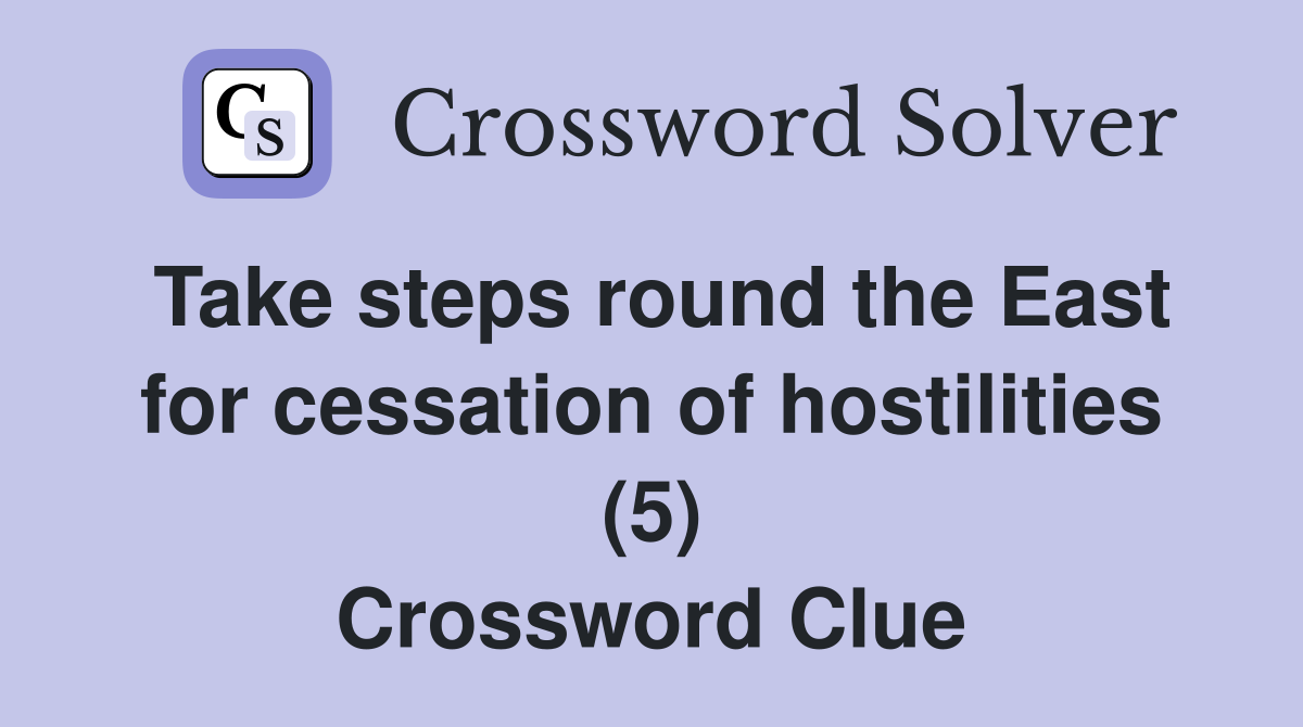 Take steps round the East for cessation of hostilities (5) Crossword Clue