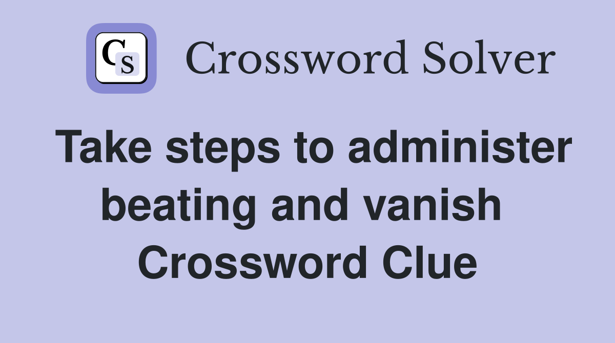 Take steps to administer beating and vanish  Crossword Clue