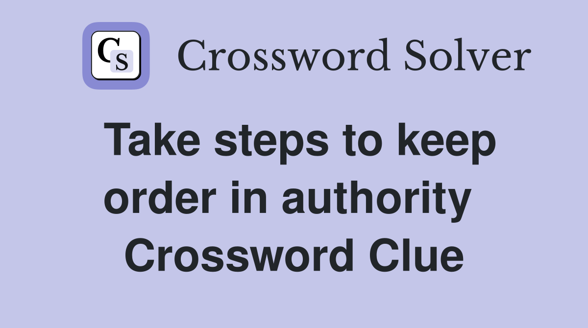 Take steps to keep order in authority  Crossword Clue