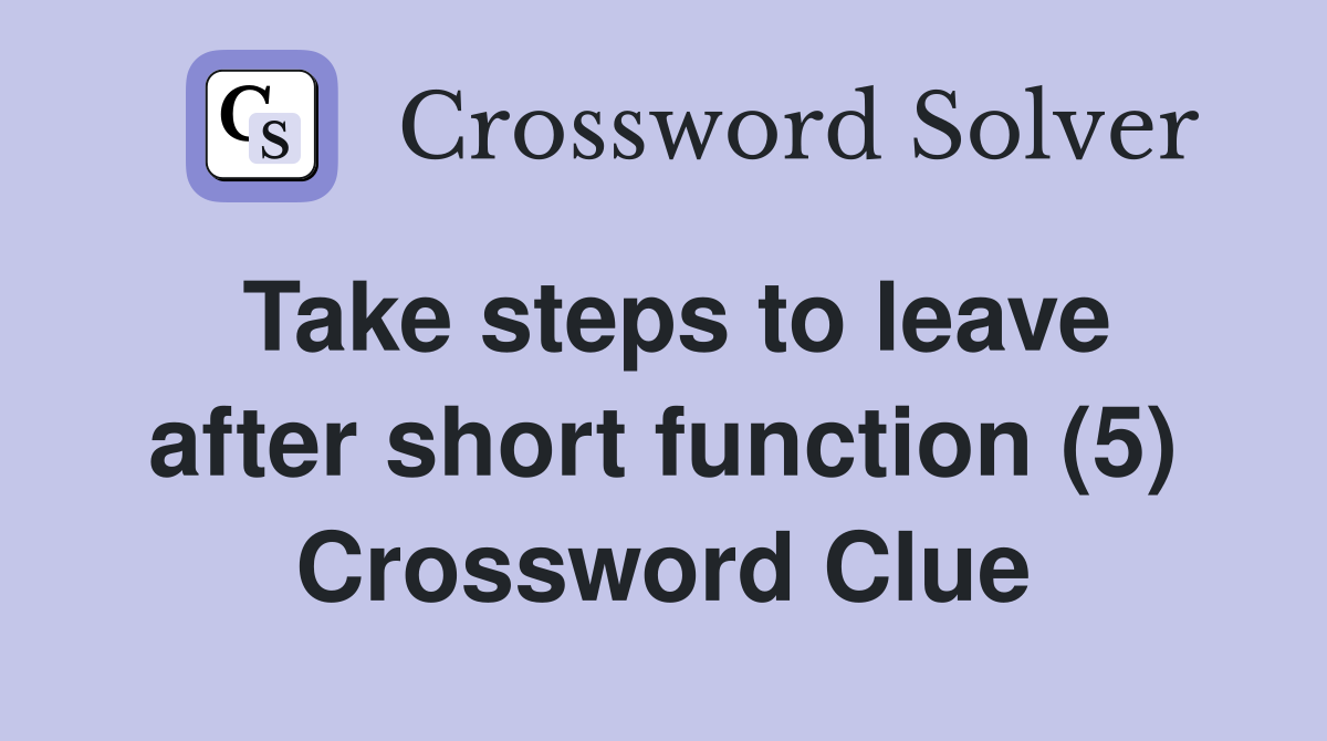 Take steps to leave after short function (5) Crossword Clue