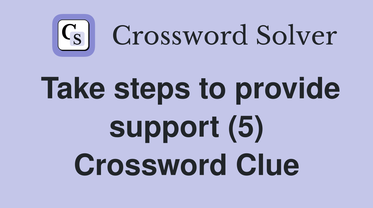 Take steps to provide support (5) Crossword Clue