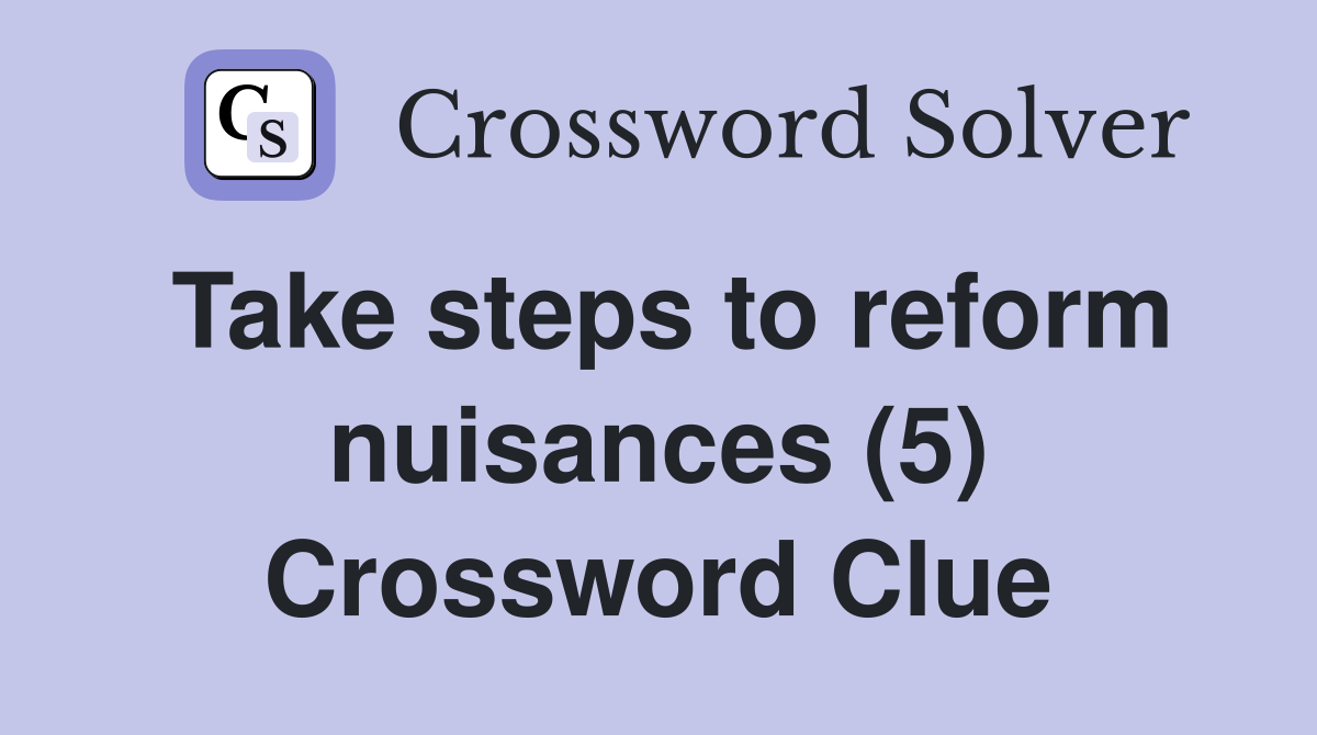 Take steps to reform nuisances (5) Crossword Clue