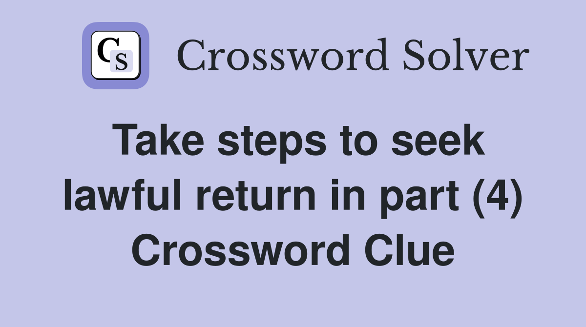 Take steps to seek lawful return in part (4) Crossword Clue