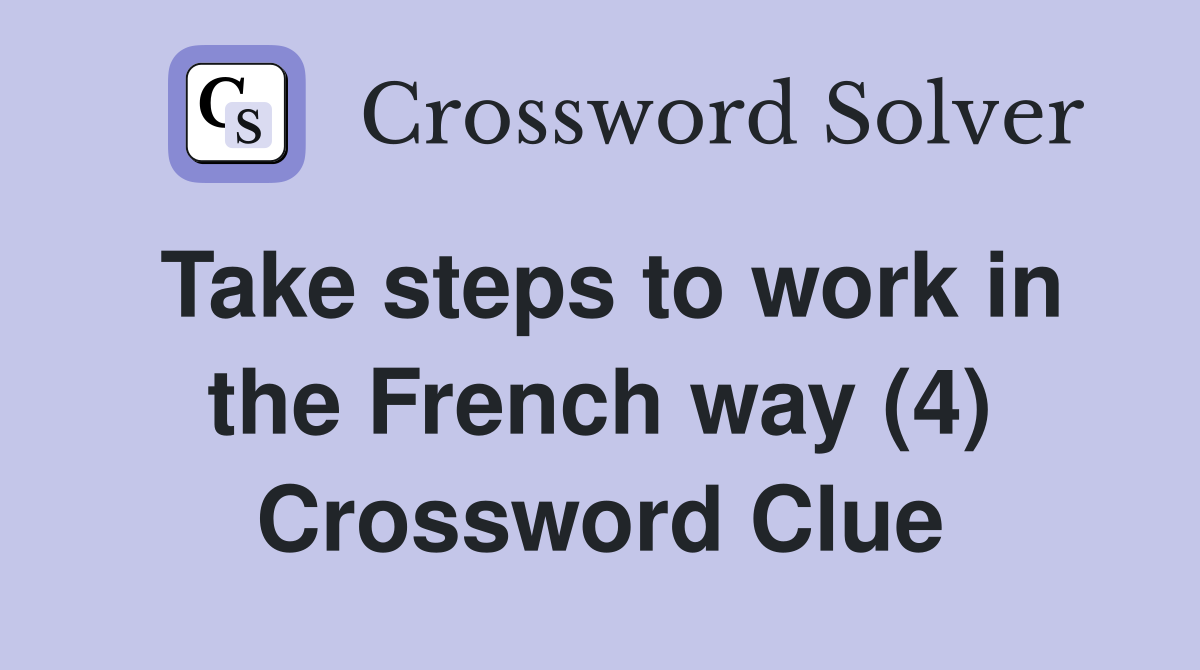 Take steps to work in the French way (4) Crossword Clue