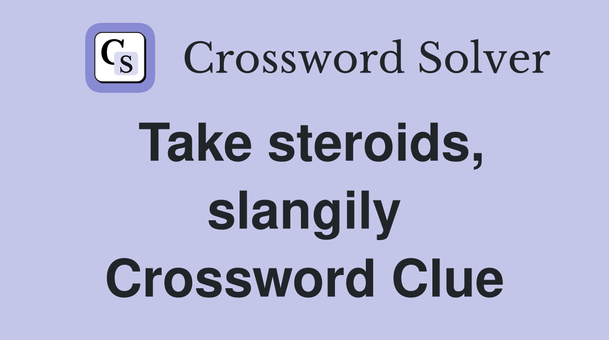Take steroids, slangily Crossword Clue