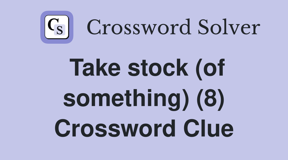 Take stock (of something) (8) Crossword Clue