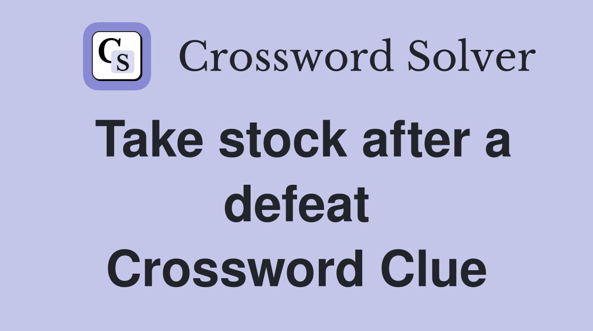 Take stock after a defeat Crossword Clue