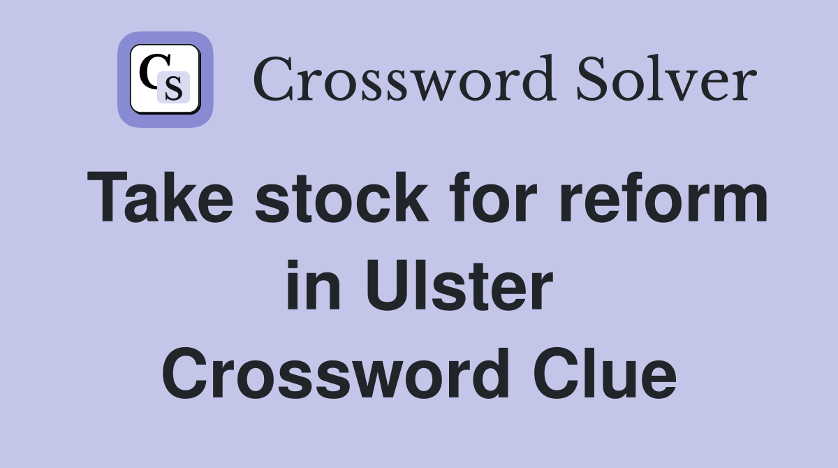 Take stock for reform in Ulster Crossword Clue