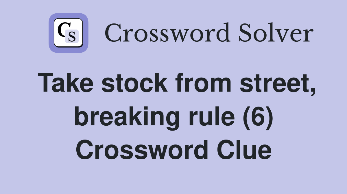 Take stock from street, breaking rule (6) Crossword Clue