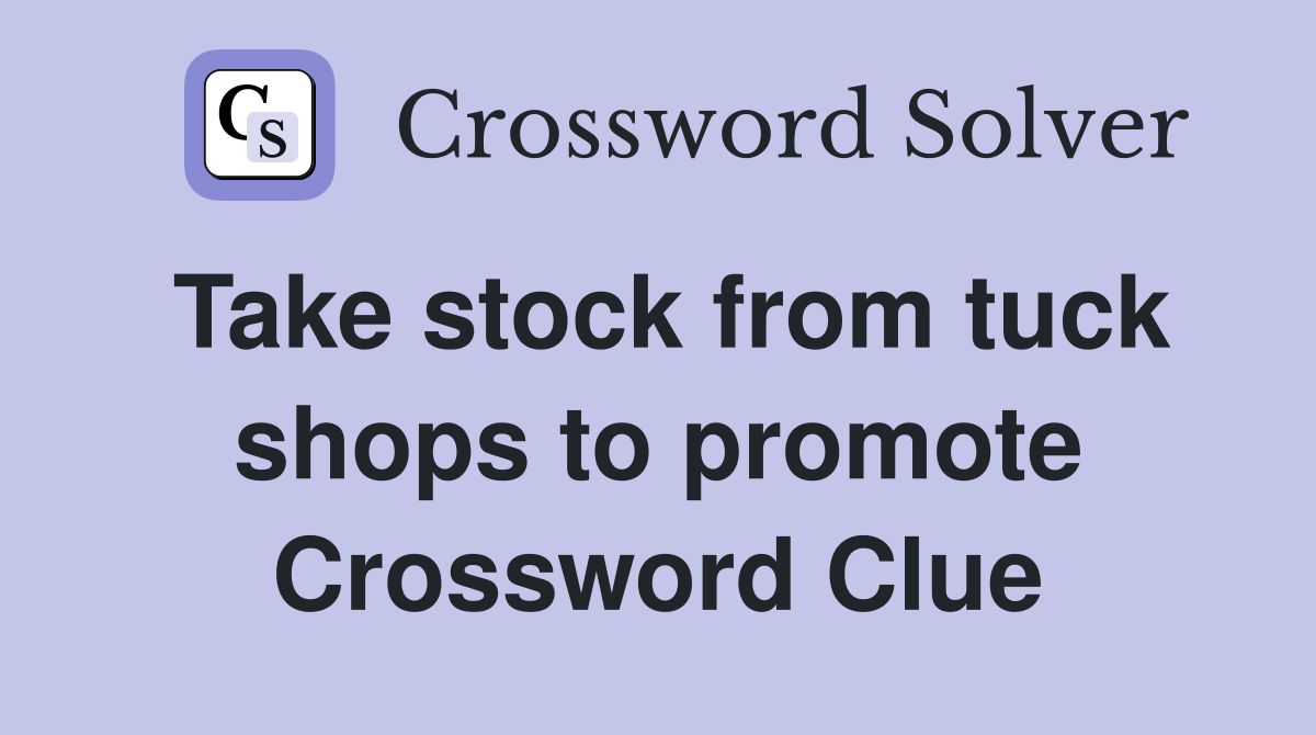 Take stock from tuck shops to promote Crossword Clue