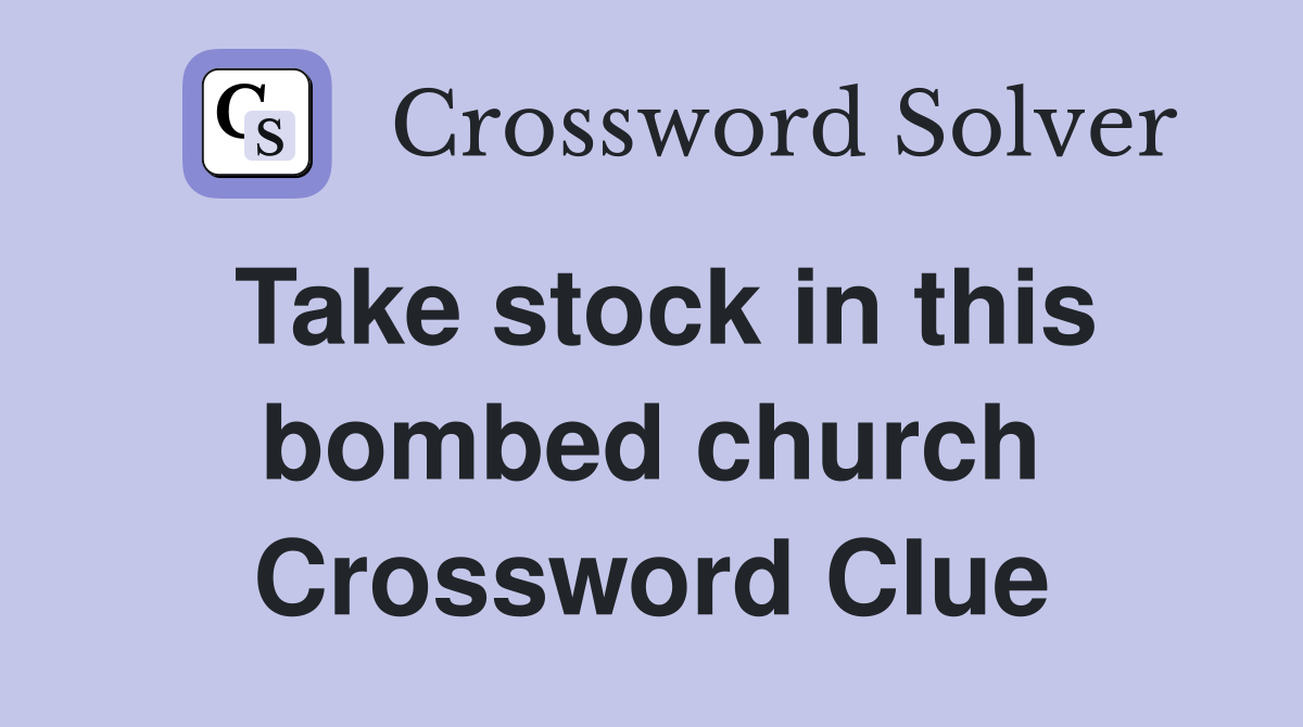 Take stock in this bombed church Crossword Clue