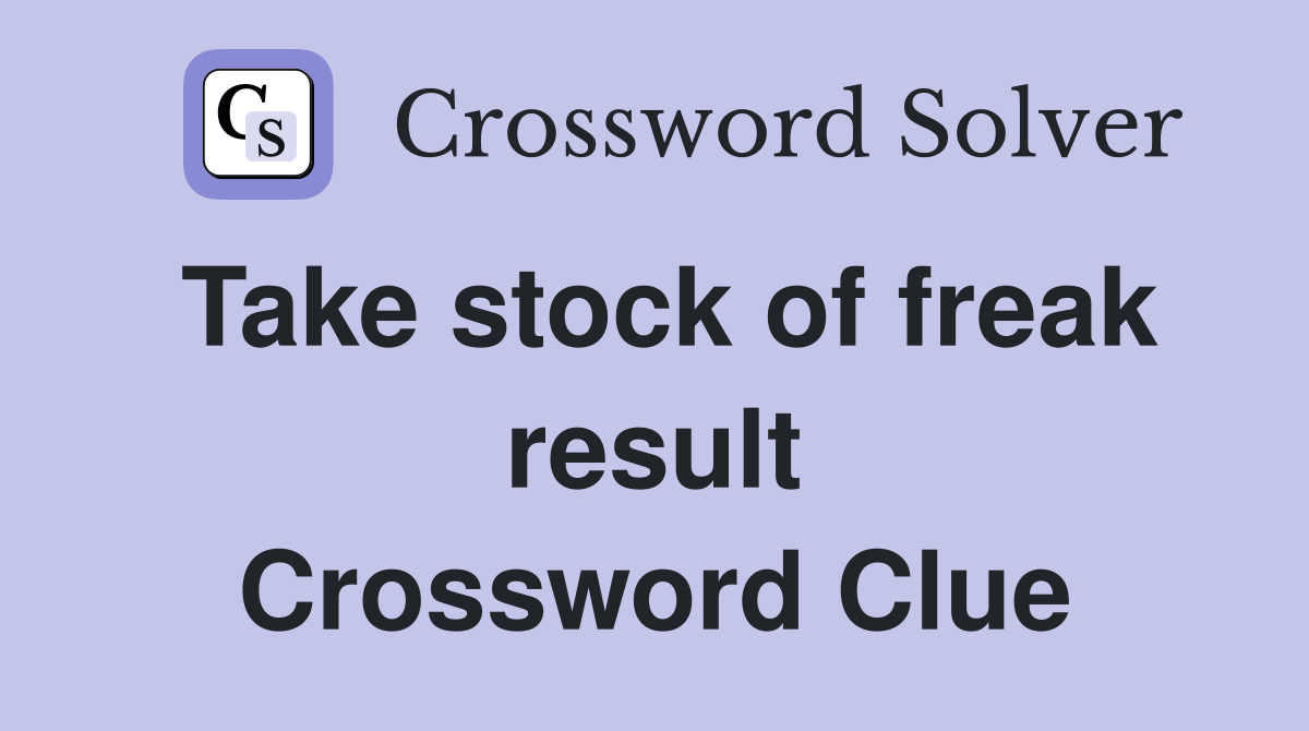 Take stock of freak result Crossword Clue