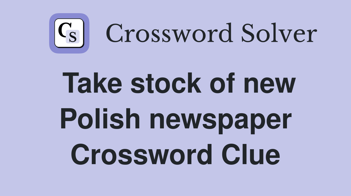Take stock of new Polish newspaper Crossword Clue