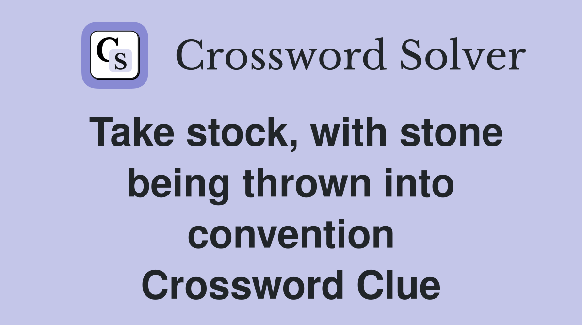 Take stock, with stone being thrown into convention Crossword Clue