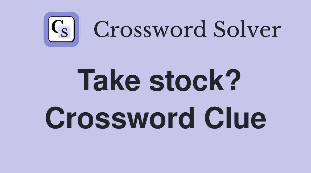 Take stock? Crossword Clue