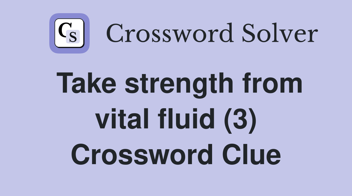 Take strength from vital fluid (3) Crossword Clue