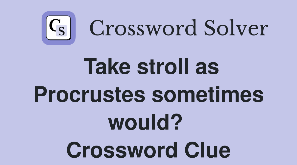 Take stroll as Procrustes sometimes would?  Crossword Clue