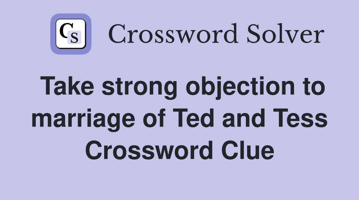 Take strong objection to marriage of Ted and Tess Crossword Clue