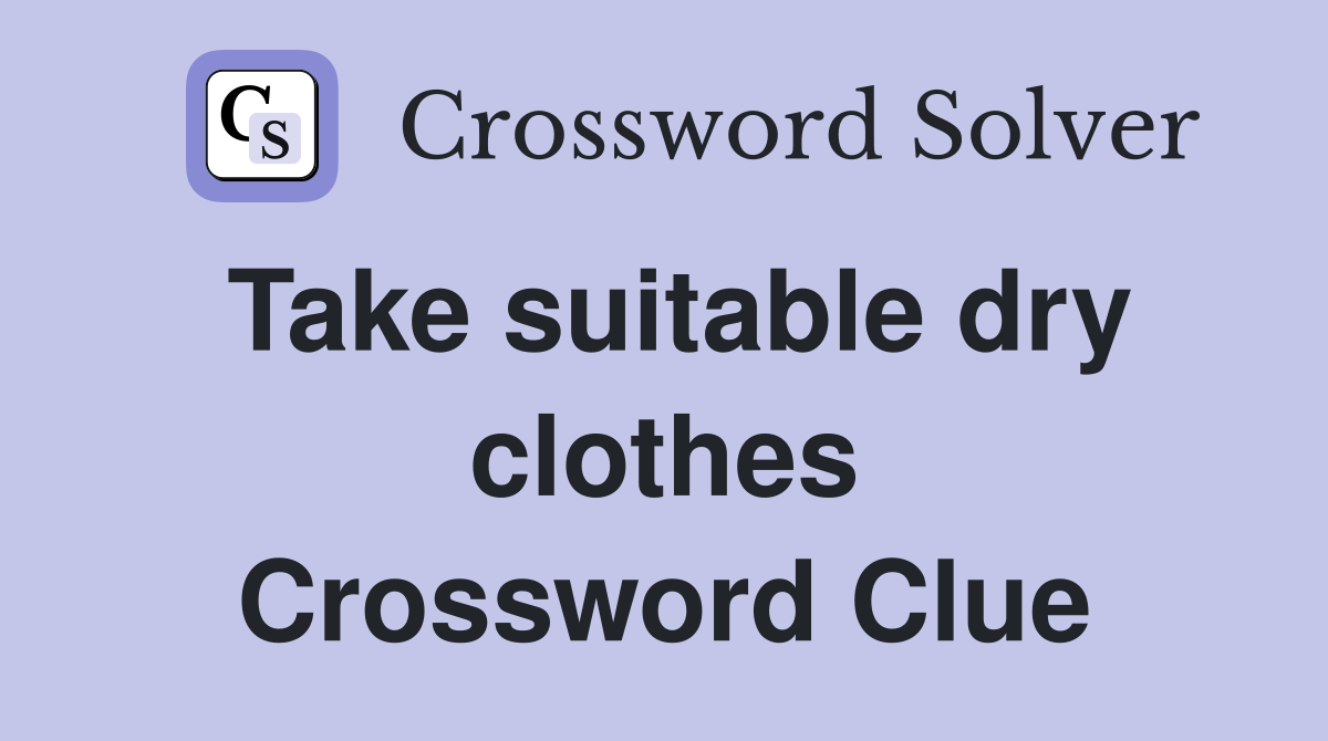 Take suitable dry clothes Crossword Clue
