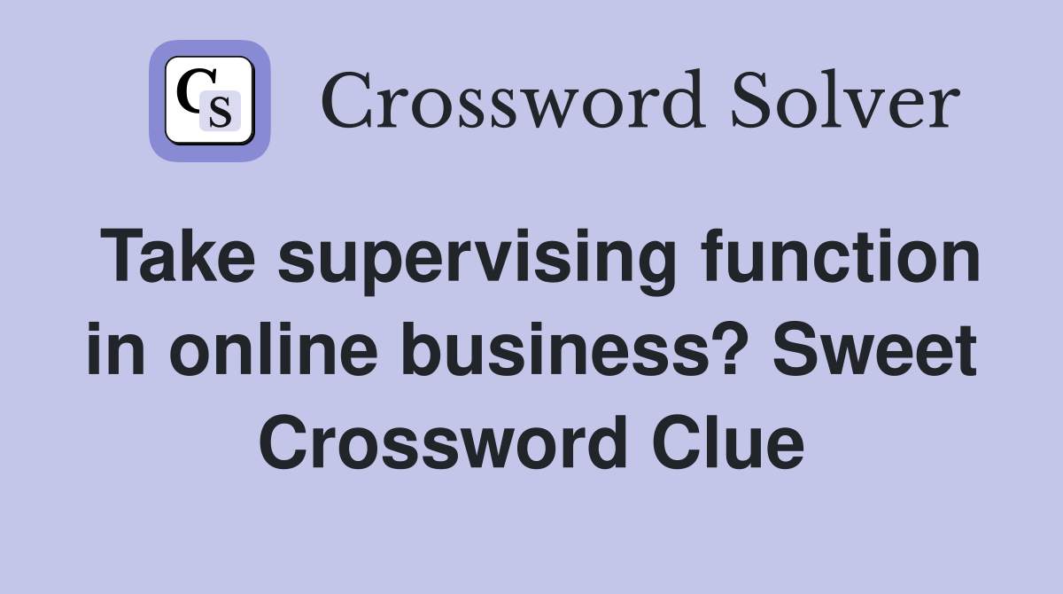Take supervising function in online business? Sweet Crossword Clue