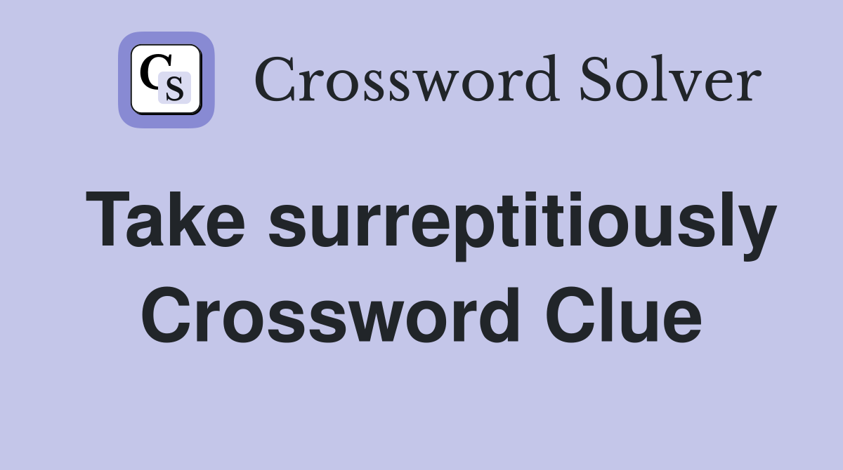 Take surreptitiously Crossword Clue