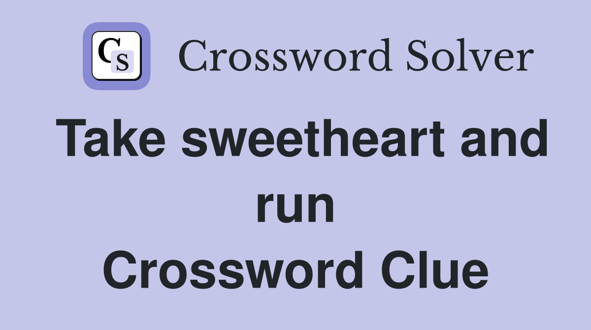 Take sweetheart and run Crossword Clue