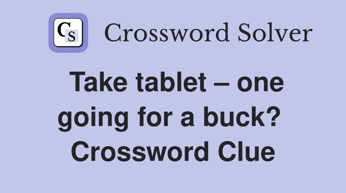 Take tablet – one going for a buck?  Crossword Clue