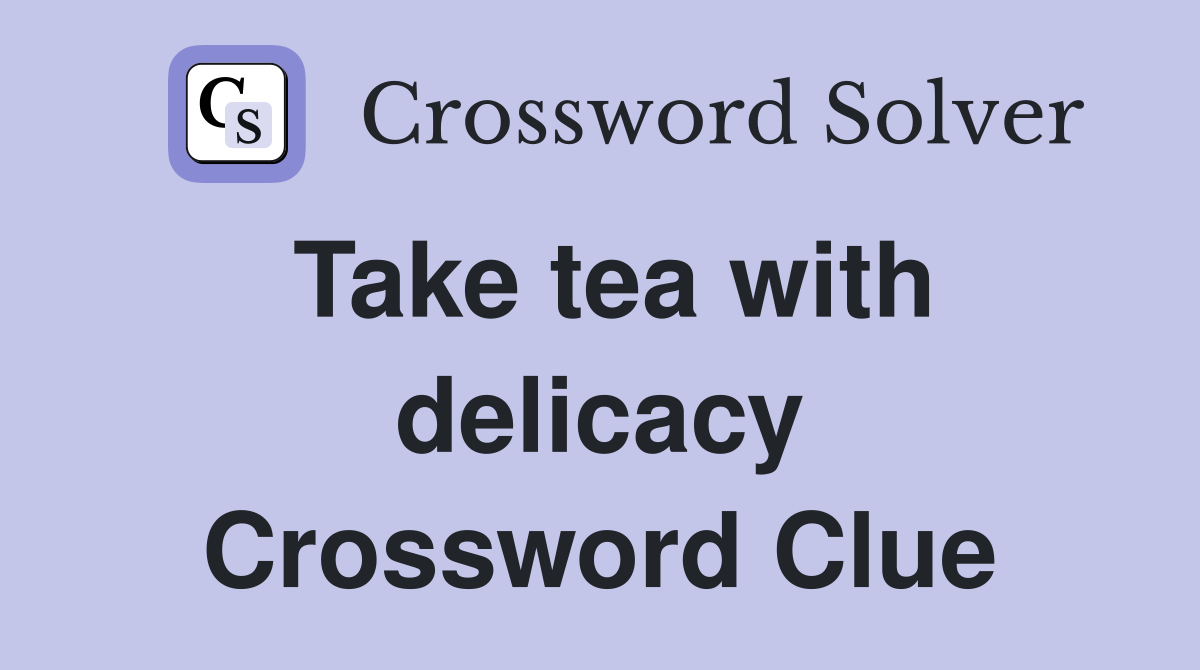 Take tea with delicacy Crossword Clue