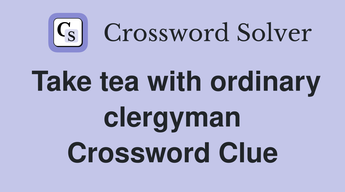 Take tea with ordinary clergyman Crossword Clue