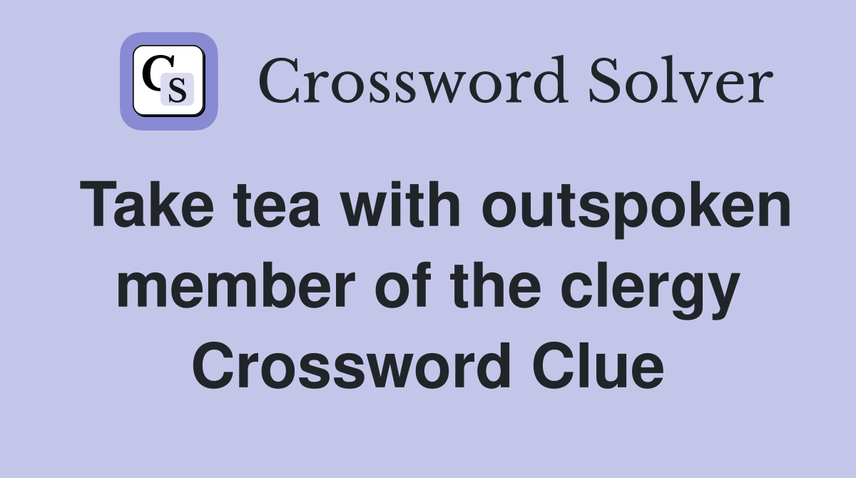 Take tea with outspoken member of the clergy Crossword Clue