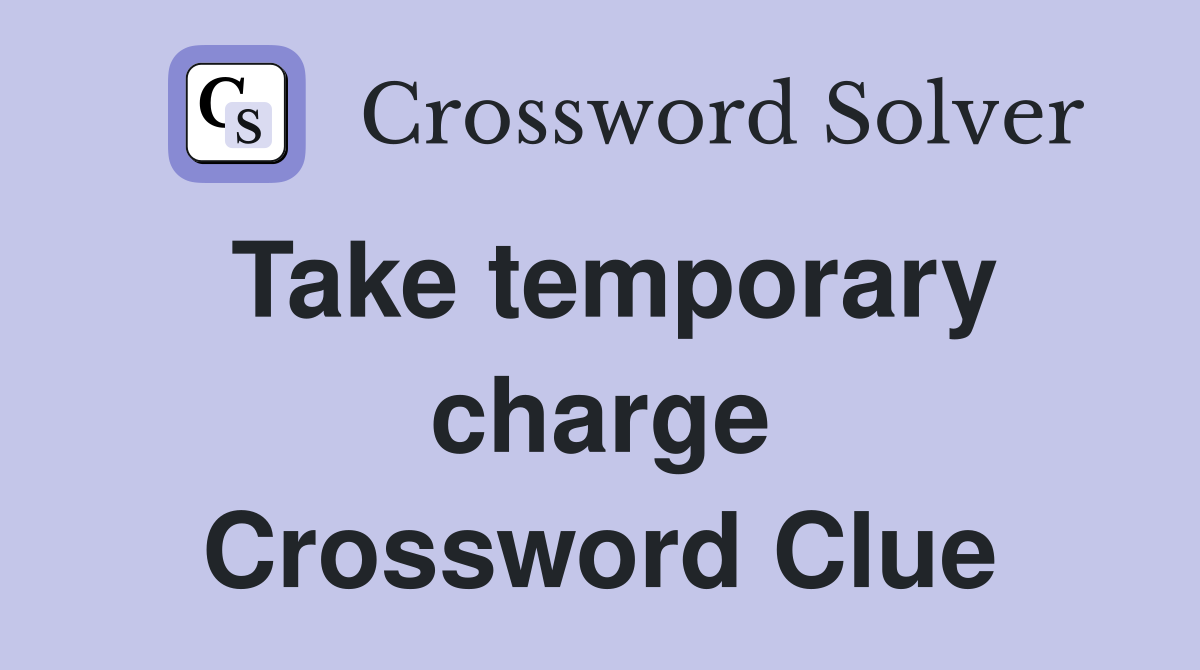 Take temporary charge Crossword Clue