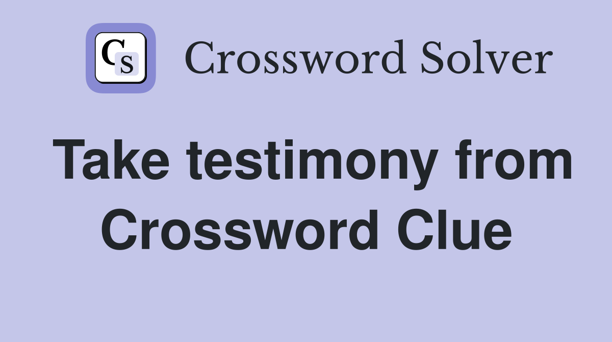 Take testimony from Crossword Clue