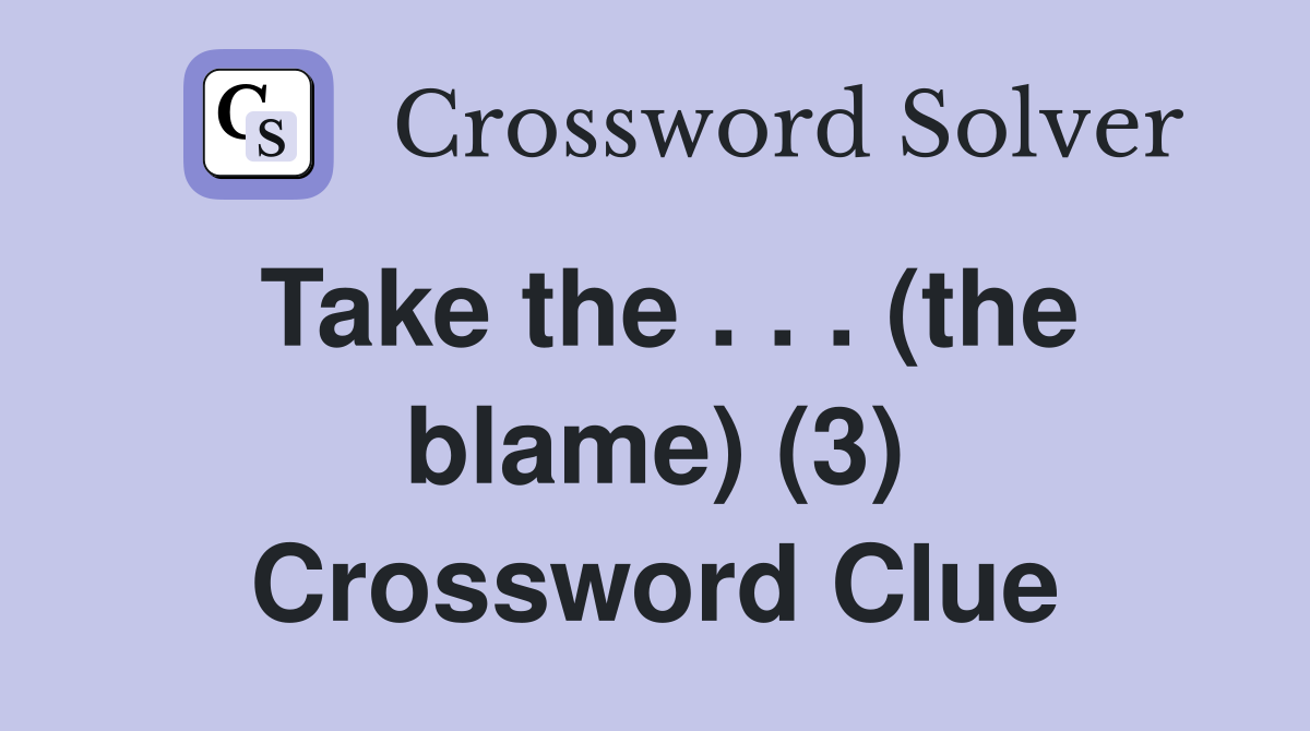 Take the . . . (the blame) (3) Crossword Clue