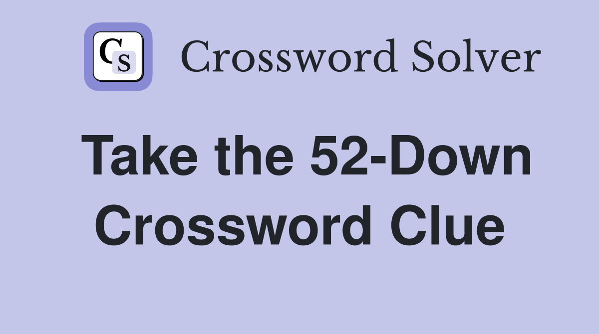 Take the 52-Down Crossword Clue