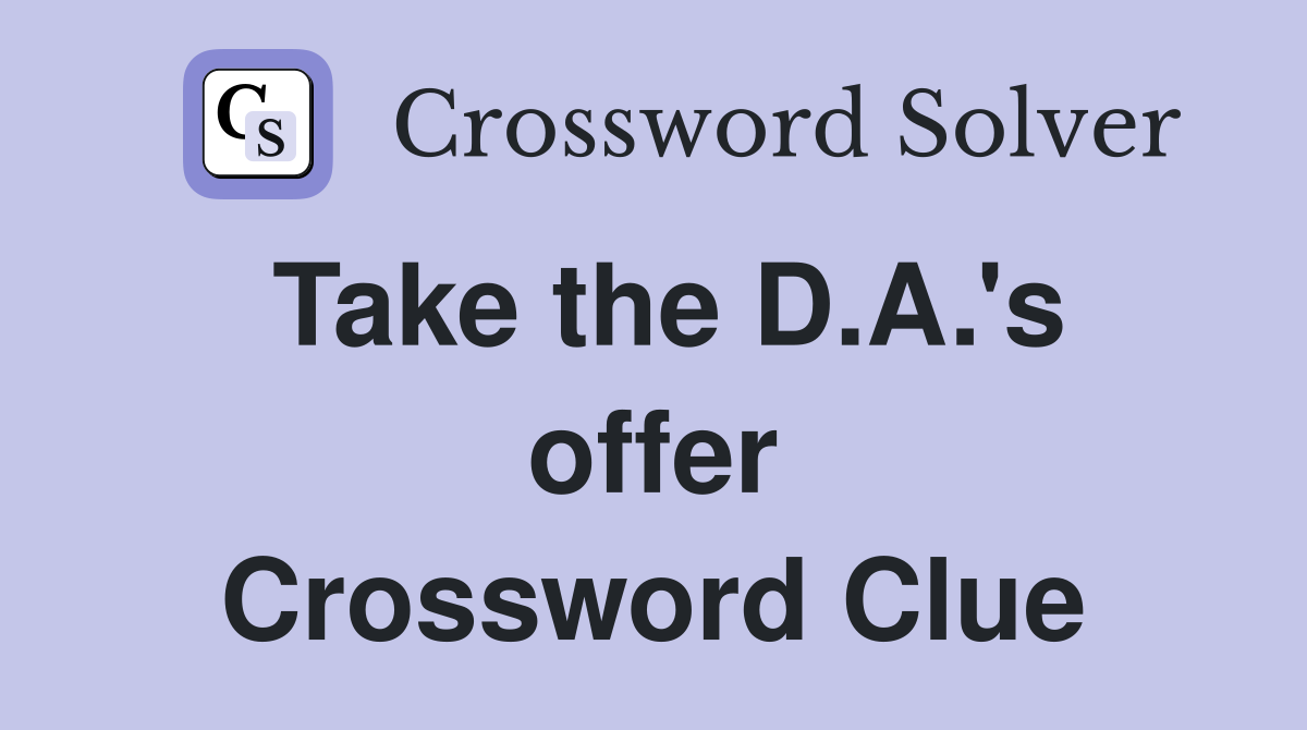 Take the D.A.'s offer Crossword Clue