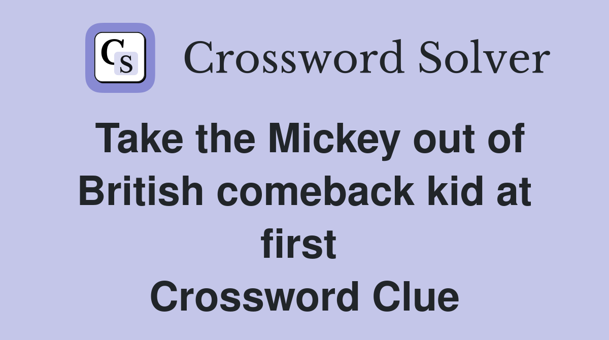 Take the Mickey out of British comeback kid at first  Crossword Clue