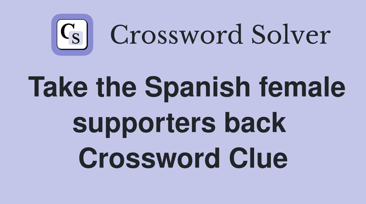Take the Spanish female supporters back  Crossword Clue