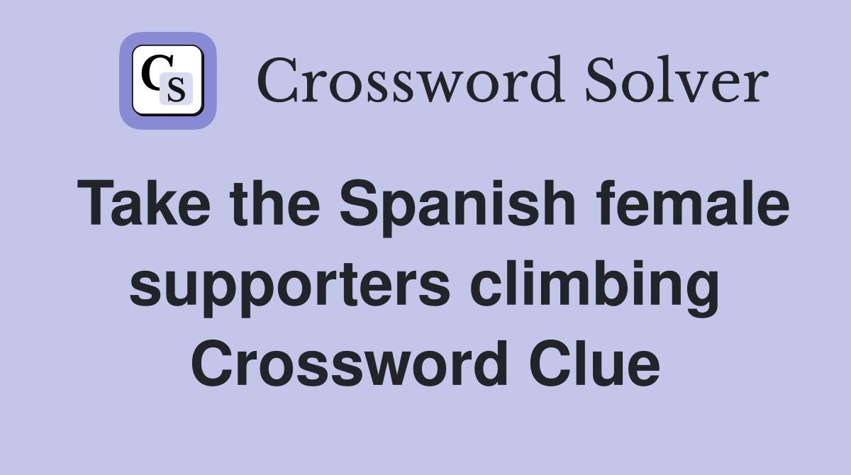 Take the Spanish female supporters climbing Crossword Clue