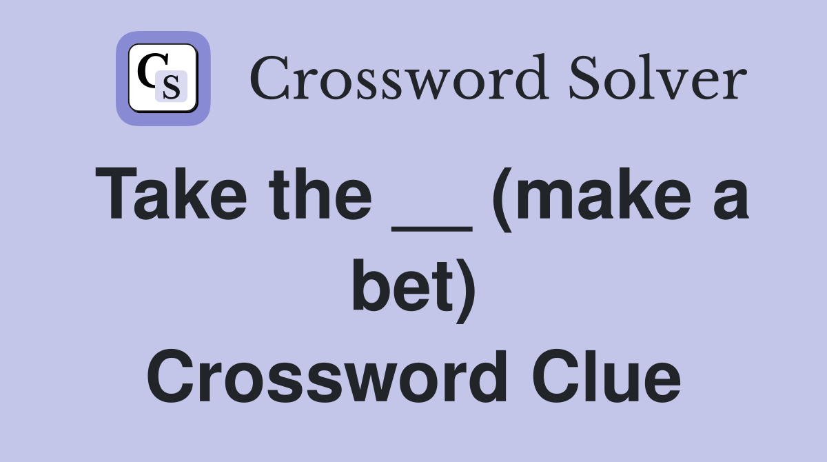 Take the __ (make a bet) Crossword Clue