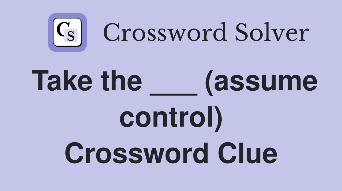 Take the ___ (assume control) Crossword Clue