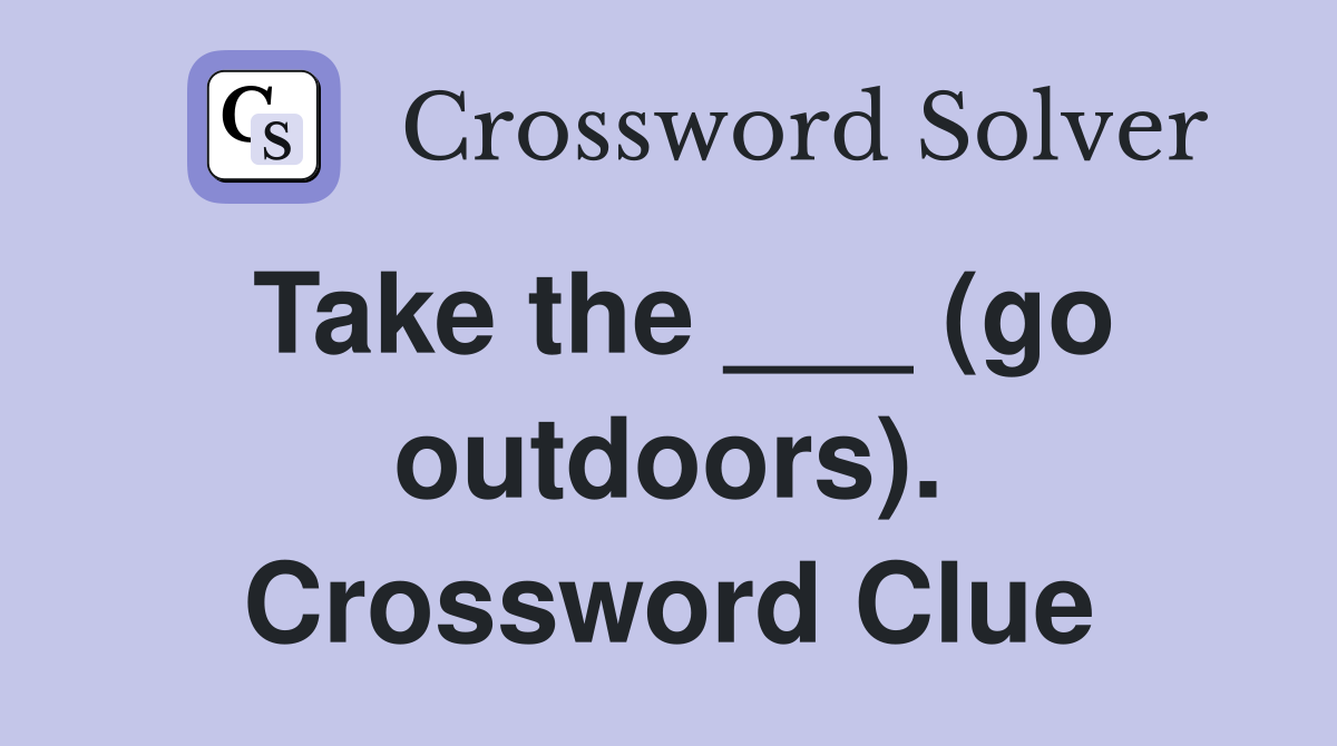 Take the ___ (go outdoors). Crossword Clue