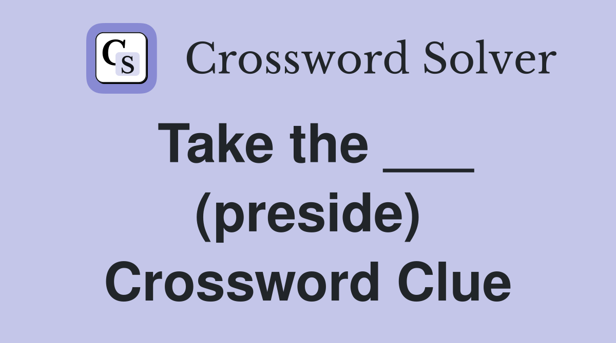 Take the ___ (preside) Crossword Clue