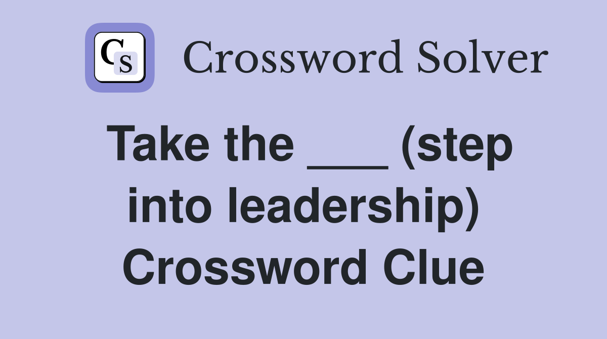 Take the ___ (step into leadership) Crossword Clue