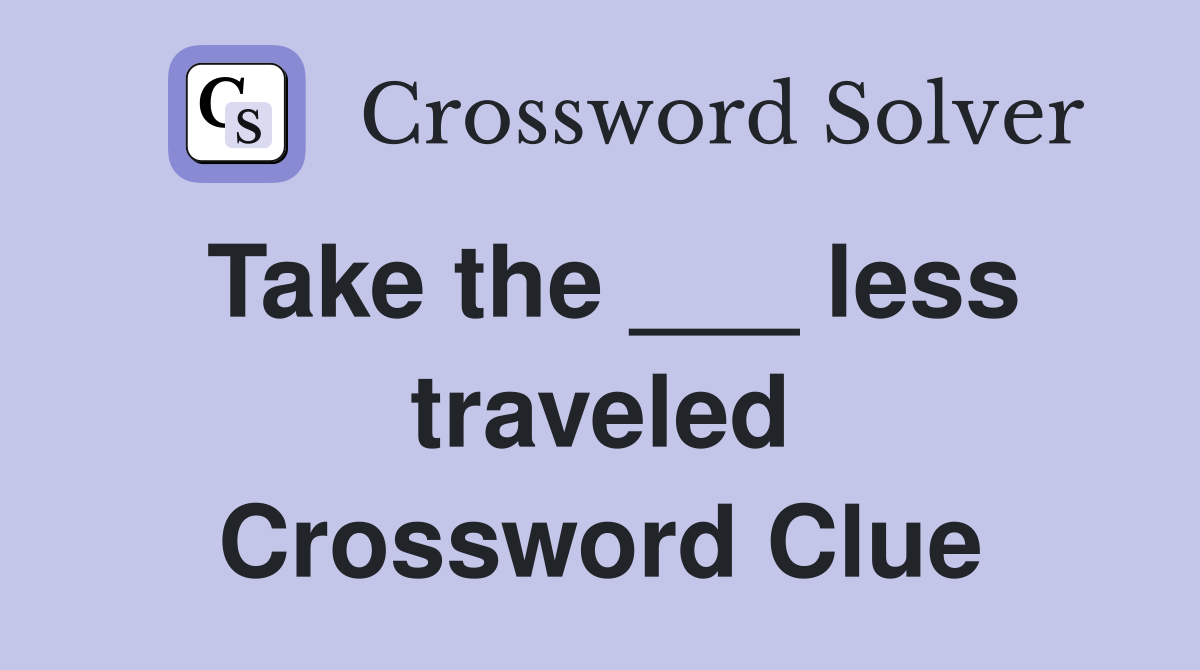 Take the ___ less traveled Crossword Clue