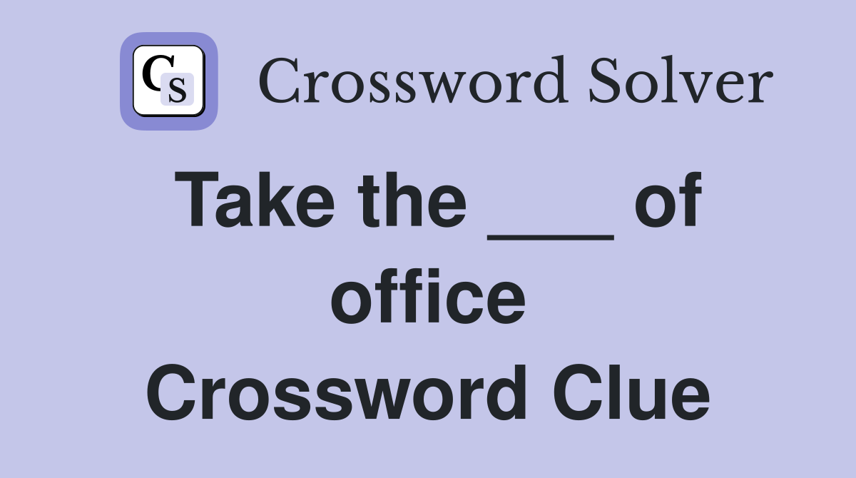 Take the ___ of office Crossword Clue