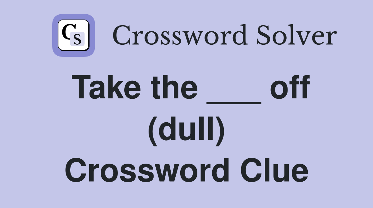 Take the ___ off (dull) Crossword Clue