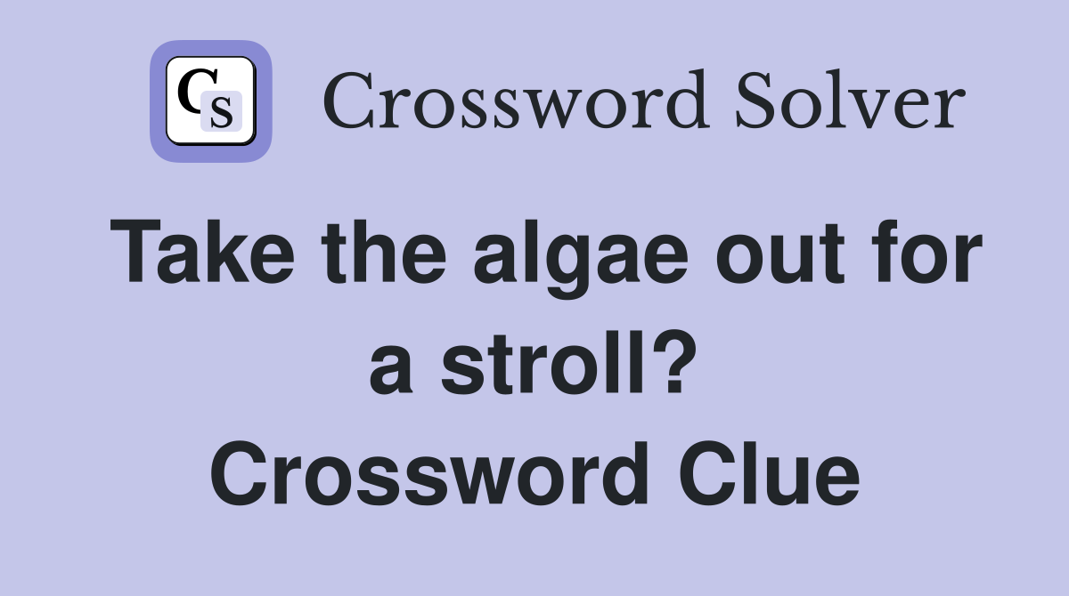 Take the algae out for a stroll? Crossword Clue