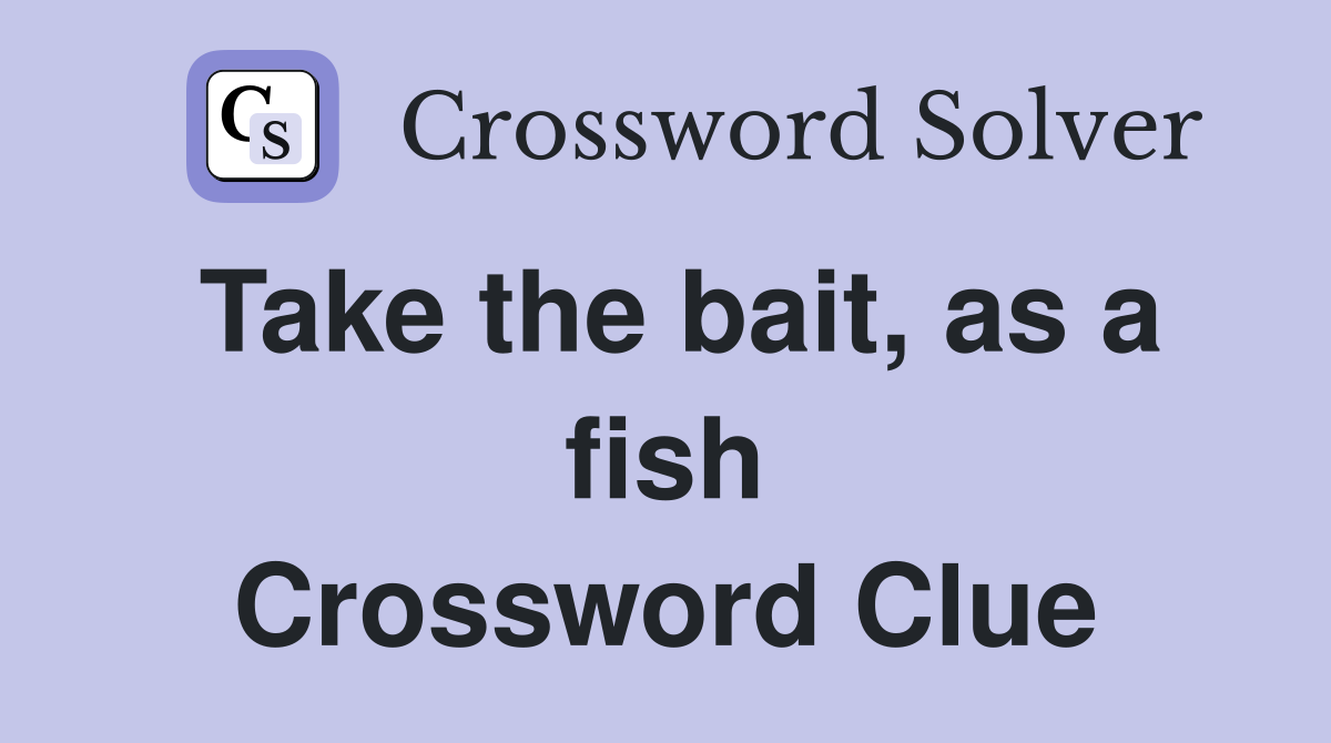 Take the bait, as a fish Crossword Clue
